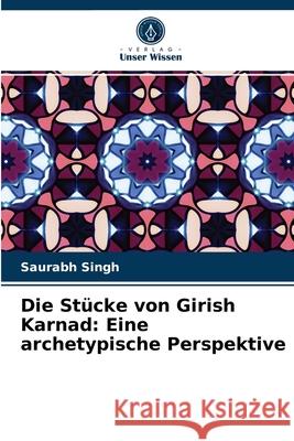Die Stücke von Girish Karnad: Eine archetypische Perspektive Saurabh Singh 9786202957601 Verlag Unser Wissen