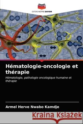 Hématologie-oncologie et thérapie Nwabo Kamdje, Armel Herve 9786202958233 Editions Notre Savoir
