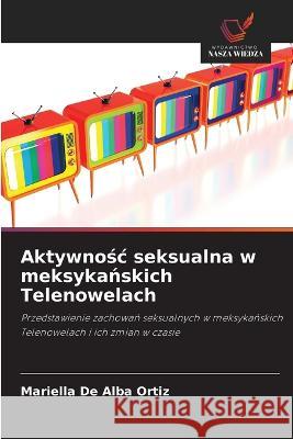 Aktywnośc seksualna w meksykańskich Telenowelach Mariella De Alba Ortiz   9786202961073
