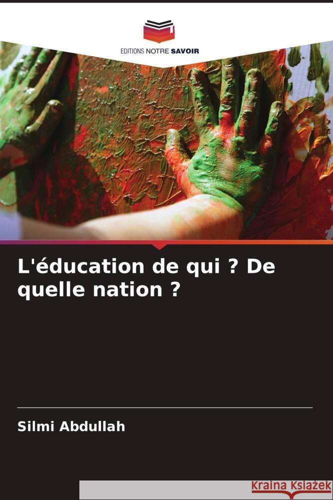 L'éducation de qui ? De quelle nation ? Abdullah, Silmi 9786202961103 Editions Notre Savoir