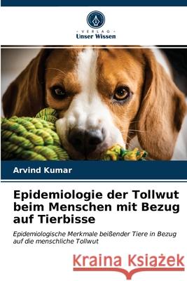 Epidemiologie der Tollwut beim Menschen mit Bezug auf Tierbisse Arvind Kumar 9786202961974 Verlag Unser Wissen