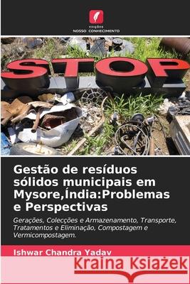 Gestão de resíduos sólidos municipais em Mysore, Índia: Problemas e Perspectivas Ishwar Chandra Yadav 9786202964616