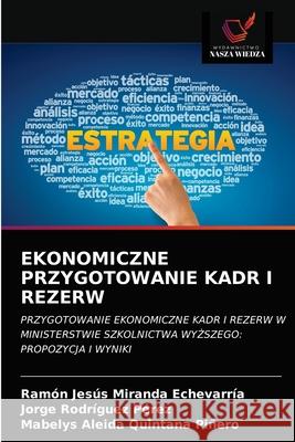 Ekonomiczne Przygotowanie Kadr I Rezerw Miranda Echevarr Jorge Rodr 9786202965583 Wydawnictwo Nasza Wiedza