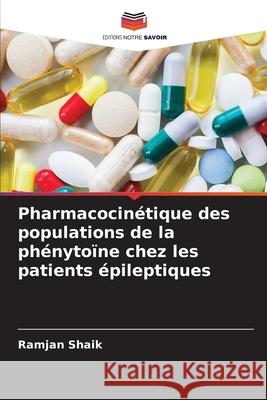 Pharmacocin?tique des populations de la ph?nyto?ne chez les patients ?pileptiques Ramjan Shaik 9786202966177 Editions Notre Savoir