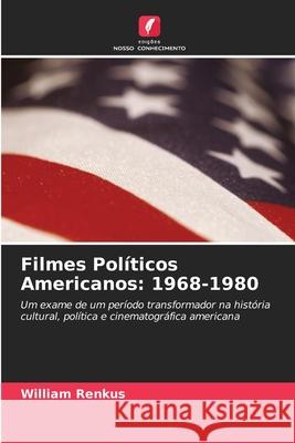 Filmes Pol?ticos Americanos: 1968-1980 William Renkus 9786202966368 Edicoes Nosso Conhecimento
