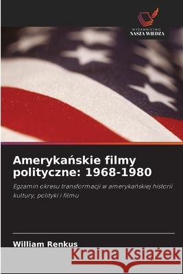 Amerykańskie filmy polityczne: 1968-1980 William Renkus 9786202966399 Wydawnictwo Nasza Wiedza