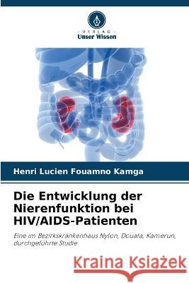 Die Entwicklung der Nierenfunktion bei HIV/AIDS-Patienten Henri Lucien Fouamno Kamga 9786202967037 Verlag Unser Wissen