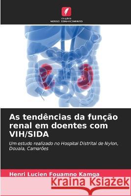 As tendências da função renal em doentes com VIH/SIDA Henri Lucien Fouamno Kamga 9786202967068 Edicoes Nosso Conhecimento