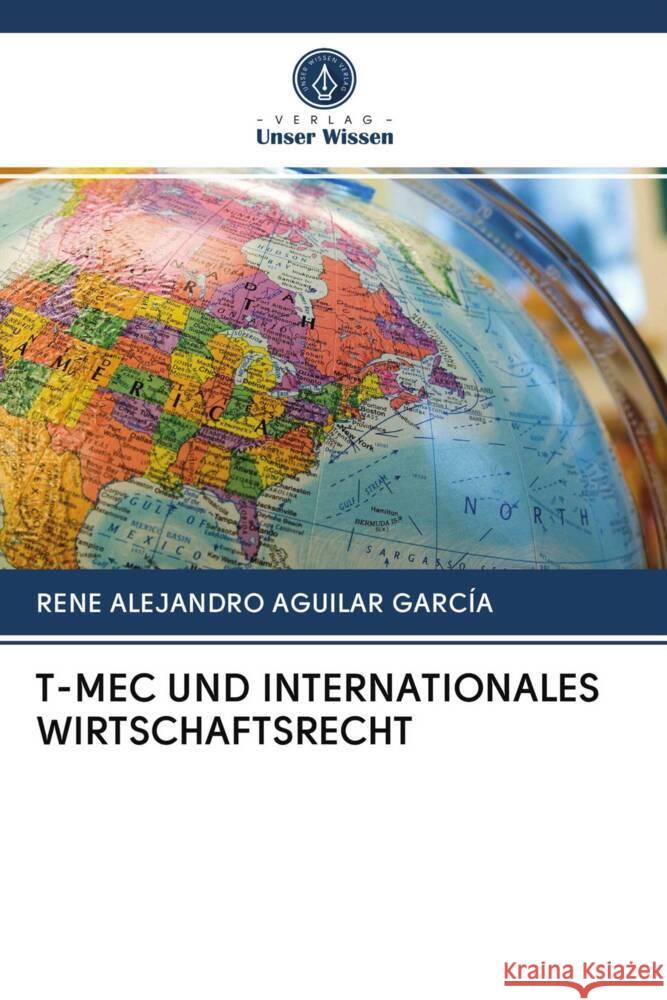 T-MEC UND INTERNATIONALES WIRTSCHAFTSRECHT Aguilar García, René Alejandro 9786202968874