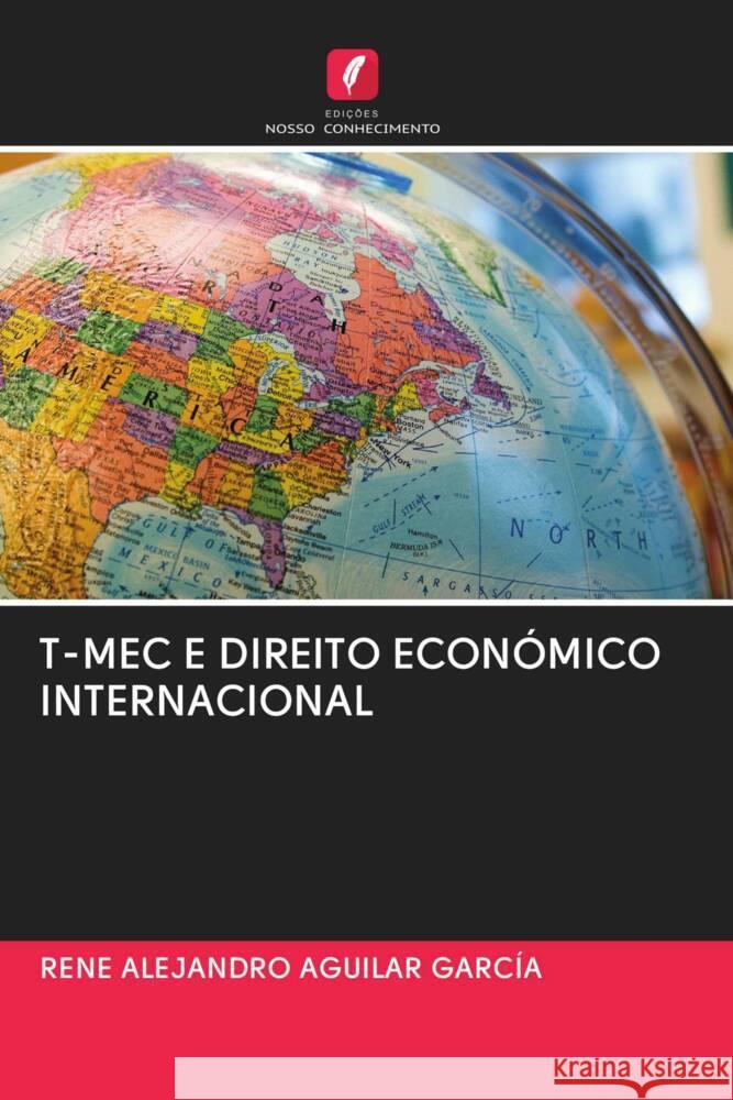 T-MEC E DIREITO ECONÓMICO INTERNACIONAL Aguilar García, René Alejandro 9786202968935