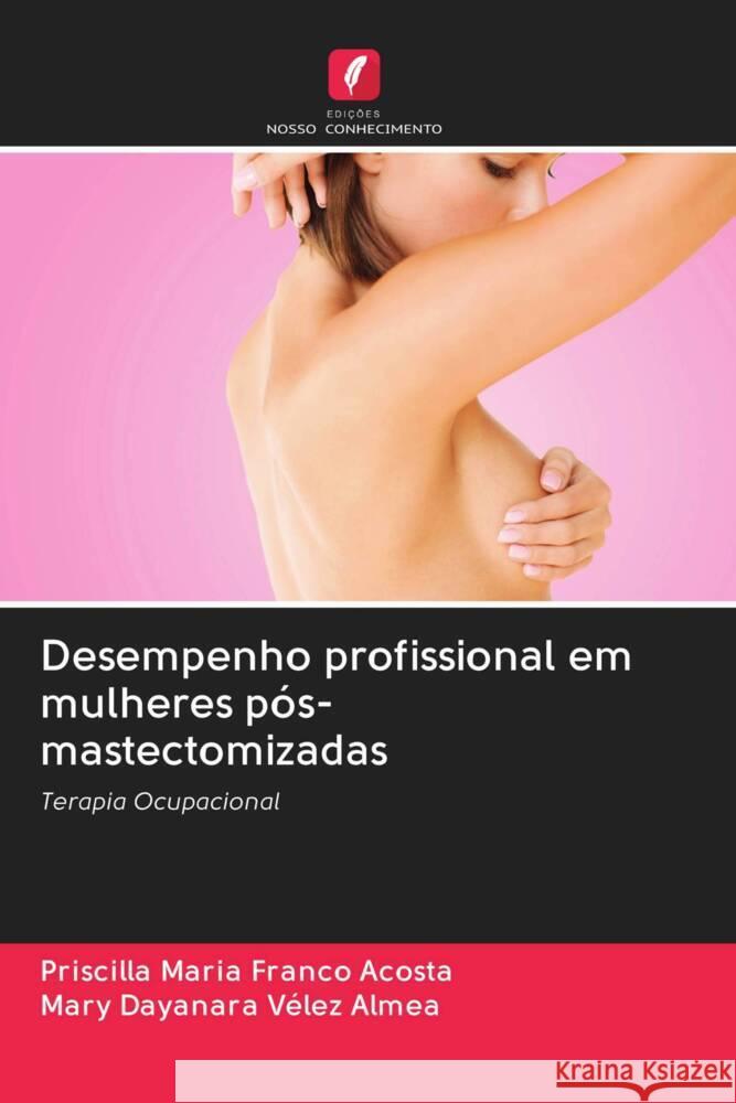 Desempenho profissional em mulheres pós-mastectomizadas Franco Acosta, Priscilla Maria, Vélez Almea, Mary Dayanara 9786202972123