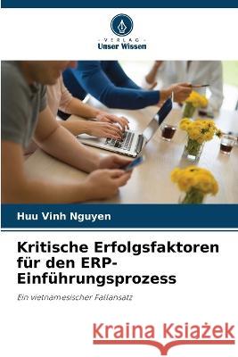 Kritische Erfolgsfaktoren fur den ERP-Einfuhrungsprozess Huu Vinh Nguyen   9786202974363 Verlag Unser Wissen
