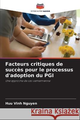 Facteurs critiques de succes pour le processus d'adoption du PGI Huu Vinh Nguyen   9786202974387 Editions Notre Savoir