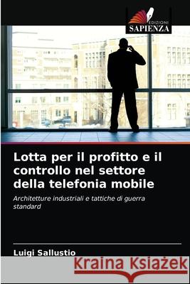 Lotta per il profitto e il controllo nel settore della telefonia mobile Luigi Sallustio 9786202974424