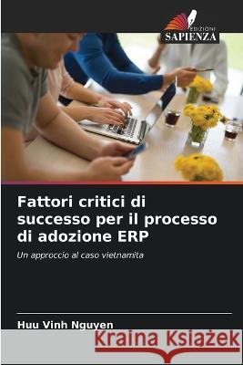 Fattori critici di successo per il processo di adozione ERP Huu Vinh Nguyen   9786202974455 Edizioni Sapienza