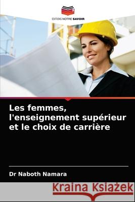 Les femmes, l'enseignement supérieur et le choix de carrière Dr Naboth Namara 9786202978675 Editions Notre Savoir