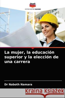 La mujer, la educación superior y la elección de una carrera Dr Naboth Namara 9786202978705 Editions Notre Savoir