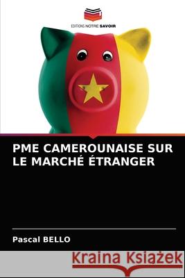 Pme Camerounaise Sur Le Marché Étranger Pascal Bello 9786202978774 Editions Notre Savoir