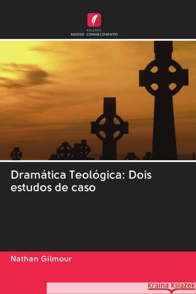 Dramática Teológica: Dois estudos de caso Gilmour, Nathan 9786202978835