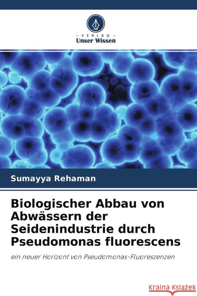 Biologischer Abbau von Abwässern der Seidenindustrie durch Pseudomonas fluorescens Rehaman, Sumayya 9786202980173