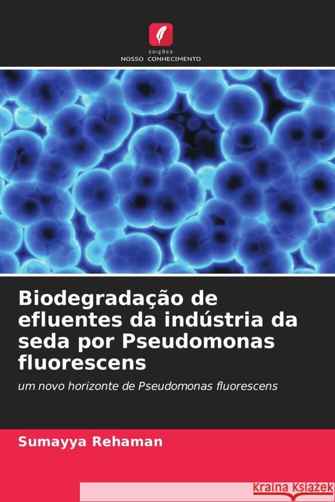 Biodegradação de efluentes da indústria da seda por Pseudomonas fluorescens Rehaman, Sumayya 9786202980203