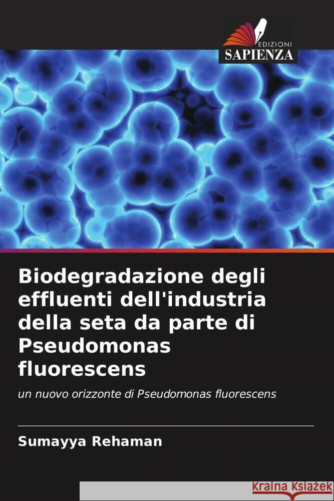 Biodegradazione degli effluenti dell'industria della seta da parte di Pseudomonas fluorescens Rehaman, Sumayya 9786202980210