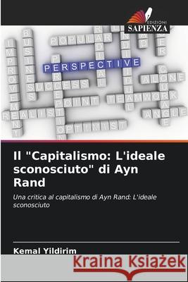 Il Capitalismo: L'ideale sconosciuto di Ayn Rand Kemal Yildirim 9786202980906 Edizioni Sapienza