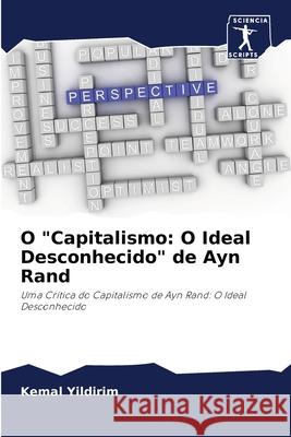 O Capitalismo: O Ideal Desconhecido de Ayn Rand Kemal Yildirim 9786202980944 Sciencia Scripts