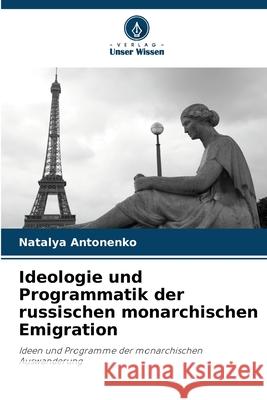 Ideologie und Programmatik der russischen monarchischen Emigration Natalya Antonenko 9786202982030 Verlag Unser Wissen