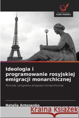 Ideologia i programowanie rosyjskiej emigracji monarchicznej Natalia Antonenko 9786202982092 Wydawnictwo Nasza Wiedza