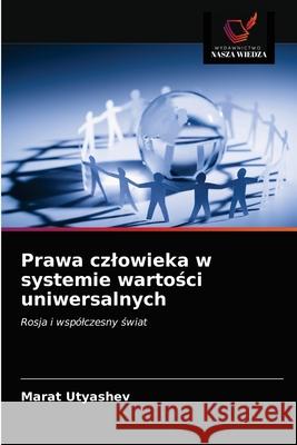 Prawa czlowieka w systemie wartości uniwersalnych Marat Utyashev 9786202982573 Wydawnictwo Nasza Wiedza