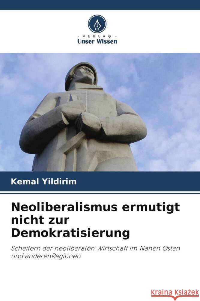 Neoliberalismus ermutigt nicht zur Demokratisierung Yildirim, Kemal 9786202982979 Verlag Unser Wissen