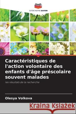 Caract?ristiques de l'action volontaire des enfants d'?ge pr?scolaire souvent malades Olesya Volkova 9786202983075