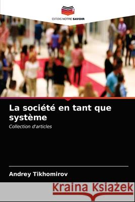 La société en tant que système Andrey Tikhomirov 9786202987493 Editions Notre Savoir