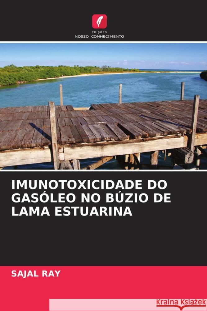 IMUNOTOXICIDADE DO GASÓLEO NO BÚZIO DE LAMA ESTUARINA Ray, Sajal 9786202987653