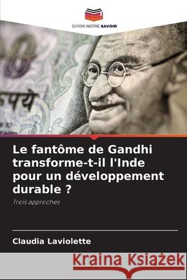 Le fantôme de Gandhi transforme-t-il l'Inde pour un développement durable ? Claudia LaViolette 9786202988933