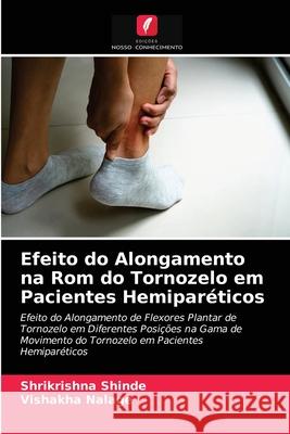 Efeito do Alongamento na Rom do Tornozelo em Pacientes Hemiparéticos Shrikrishna Shinde, Vishakha Nalage 9786202989145