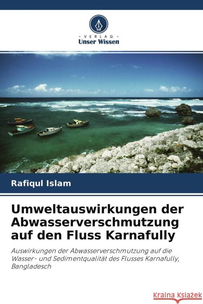 Umweltauswirkungen der Abwasserverschmutzung auf den Fluss Karnafully Islam, Rafiqul, Hossain, M. Belal, Das, N G 9786202989503