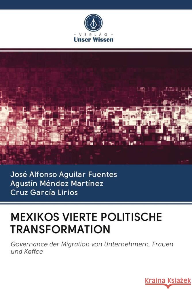 MEXIKOS VIERTE POLITISCHE TRANSFORMATION Aguilar Fuentes, José Alfonso, Méndez Martínez, Agustín, García Lirios, Cruz 9786202990851 Verlag Unser Wissen