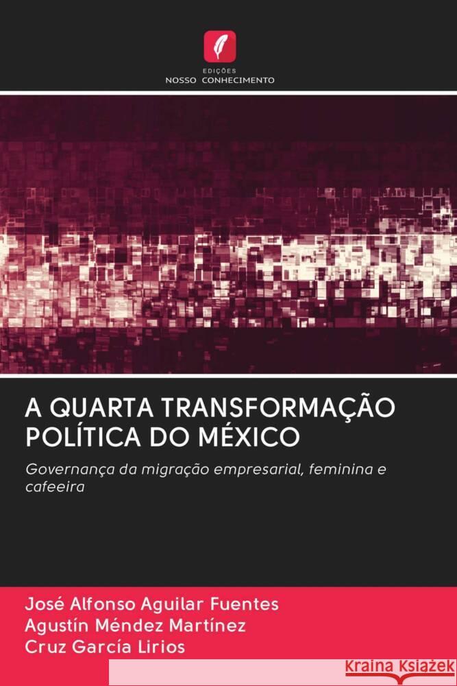 A QUARTA TRANSFORMAÇÃO POLÍTICA DO MÉXICO Aguilar Fuentes, José Alfonso, Méndez Martínez, Agustín, García Lirios, Cruz 9786202990950 Edicoes Nosso Conhecimento