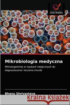 Mikrobiologia medyczna Bhanu Shrivastava 9786202994156 Wydawnictwo Nasza Wiedza