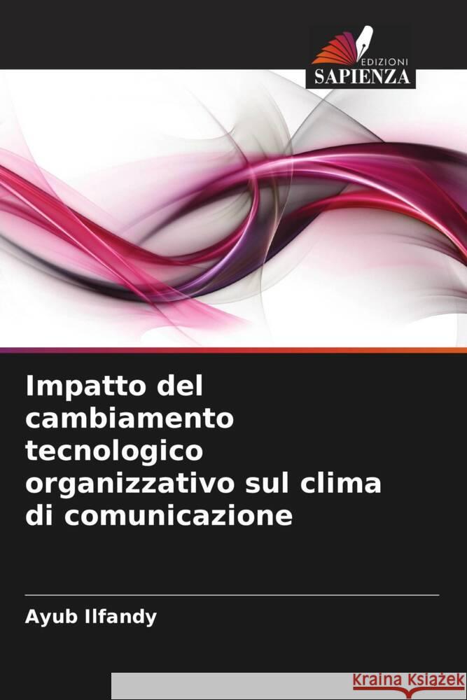 Impatto del cambiamento tecnologico organizzativo sul clima di comunicazione Ilfandy, Ayub 9786202995047