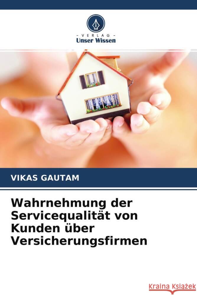 Wahrnehmung der Servicequalität von Kunden über Versicherungsfirmen Gautam, Vikas 9786202995481 Verlag Unser Wissen