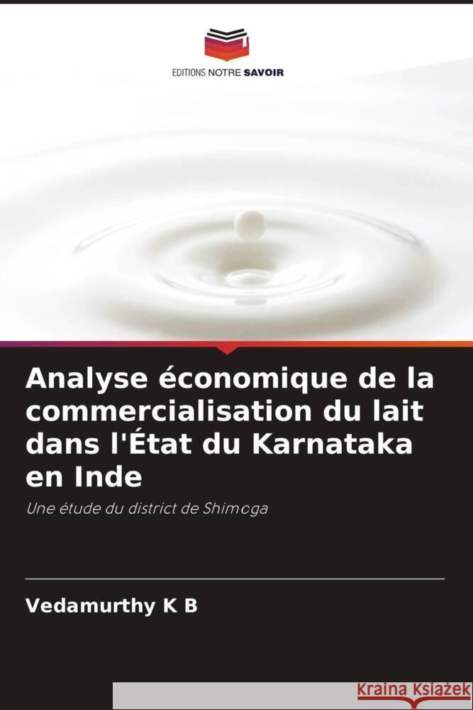 Analyse économique de la commercialisation du lait dans l'État du Karnataka en Inde K B, Vedamurthy 9786202995887 Editions Notre Savoir