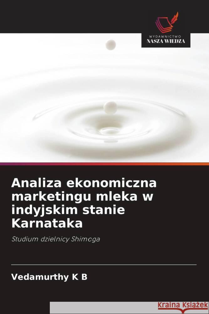Analiza ekonomiczna marketingu mleka w indyjskim stanie Karnataka K B, Vedamurthy 9786202995931 Wydawnictwo Bezkresy Wiedzy