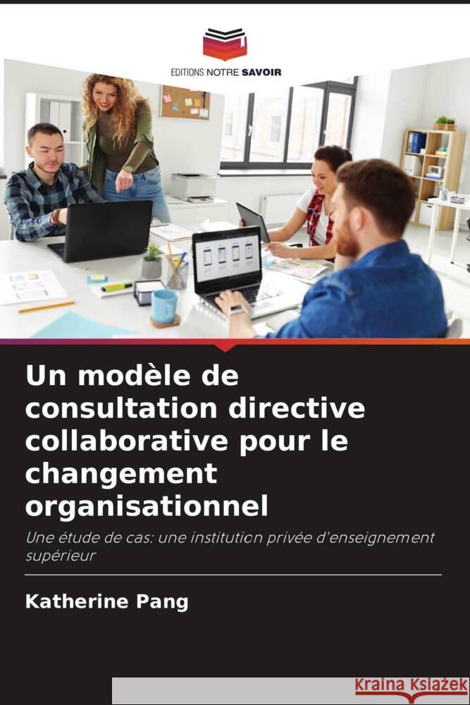 Un modèle de consultation directive collaborative pour le changement organisationnel Pang, Katherine 9786202996952 Editions Notre Savoir