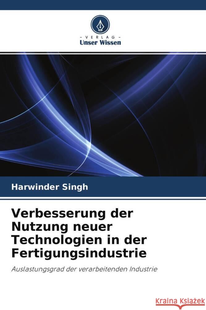 Verbesserung der Nutzung neuer Technologien in der Fertigungsindustrie Singh, Harwinder 9786202997515