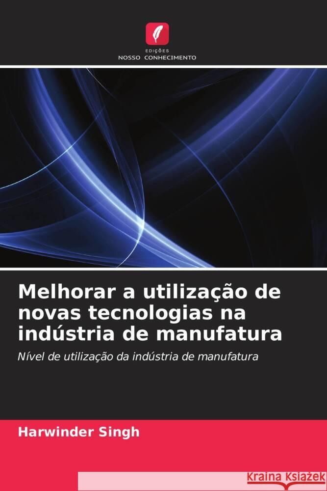 Melhorar a utilização de novas tecnologias na indústria de manufatura Singh, Harwinder 9786202997546