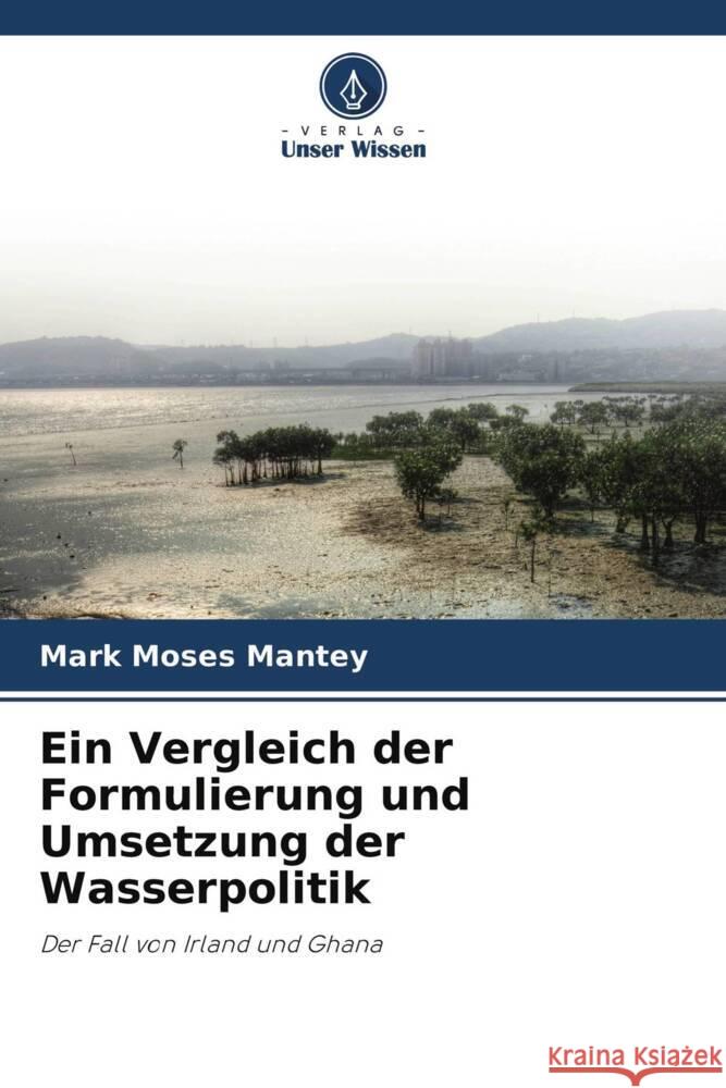 Ein Vergleich der Formulierung und Umsetzung der Wasserpolitik Mantey, Mark Moses 9786203000962 Verlag Unser Wissen