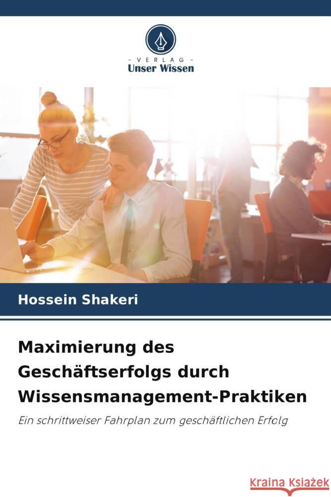 Maximierung des Geschäftserfolgs durch Wissensmanagement-Praktiken Shakeri, Hossein 9786203002287 Verlag Unser Wissen